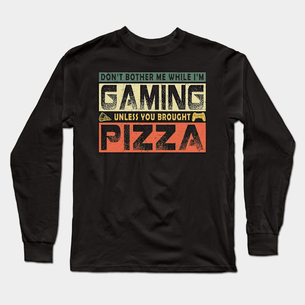 Don't Bother Me While I'm Gaming Unless You Brought Pizza T-Shirt For Video Gamer Pizza Lovers Long Sleeve T-Shirt by paynegabriel